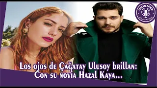 Çağatay Ulusoy's eyes shine: With his girlfriend Hazal Kaya...