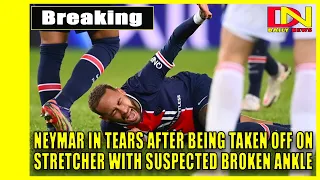 Neymar in tears after being taken off on stretcher with suspected broken ankle