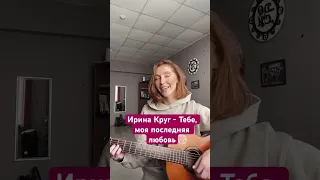 Ирина Круг - Тебе, моя последняя любовь #cover #гитара #кавер #иринакруг #михаилкруг