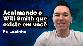 Acalmando o Will Smith que existe em você | Pr. Lucinho