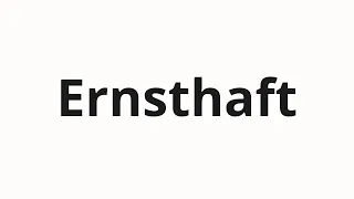 How to pronounce Ernsthaft