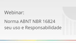 WEBINAR: Norma ABNT NBR 16824 - seu uso e Responsabilidade