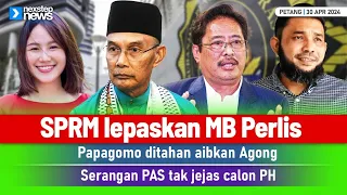 TERKINI! SPRM benarkan MB Perlis pulang | Papagomo ditahan aibkan Agong | Serangan PAS tak jejas PH