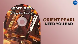 Orient Pearl - Need You Bad (Official Audio)