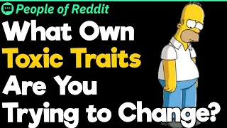 What Own Toxic Traits Are You Trying to Change?