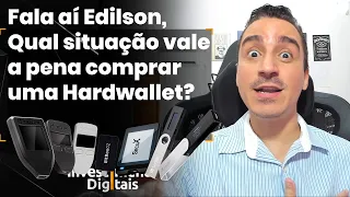 Fala aí Edilson, Qual situação vale a pena comprar uma Hardwallet?