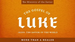 The Gospel of Luke | More Than a Healer - Luke 4:38-44