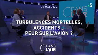 Turbulences mortelles, accidents... peur sur l'avion ? - C dans l'air du 25.05.2024