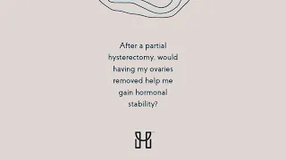 Episode 1: Would having my ovaries removed help me gain hormonal stability?