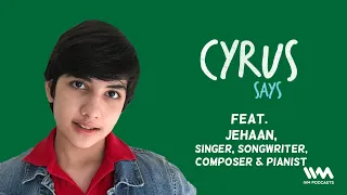 Cyrus Says ft. Jehaan | Child Musical Prodigy | 13 Year Old Singer, Songwriter | Ep. 648