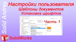 SolidWorks. Настройки пользователя - 1 часть. Шаблоны документов. Установка шрифтов