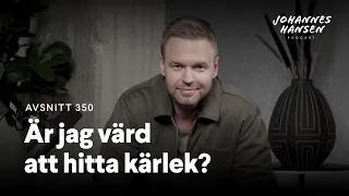 Johannes Hansen Podcast: Är jag värd att hitta kärlek?｜Avsnitt 350 🎧