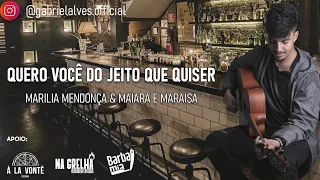 Quero Você Do Jeito Que Quiser - Marilia Mendonça & Maiara e Maraísa ( Cover - Gabriel Alves )