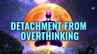 Detachment From Overthinking & Stress | Control Emotions, Remove Negative Emotions | Binaural Beats