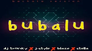 Bubalu  - DJ Tronky & J-Style Ft. Blaze & Stella (New Bachata 2019)