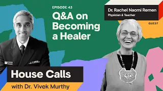 House Calls with Dr. Vivek Murthy | 3.6.2024 | Dr. Rachel Naomi Remen: Q&A on Becoming a Healer