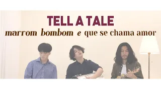 tell a tale - Marrom Bombom e Que Se Chama Amor (cover)