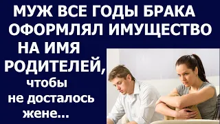 Истории из жизни Муж все годы брака оформлял имущество на имя родителей, чтобы