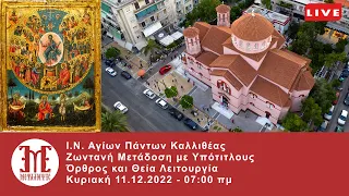 Κυριακή 11.12.2022 - Όρθρος & Θεία. Λειτουργία - Ζωντανή μετάδοση με υπότιτλους