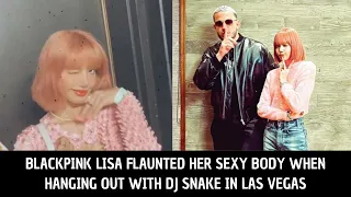 BLACKPINK Lisa flaunted her sexy body when hanging out with DJ Snake in Las Vegas