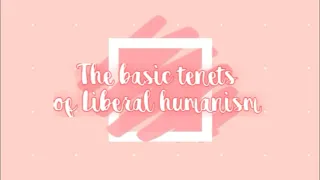 THE BASIC TENETS OF LIBERAL HUMANISM