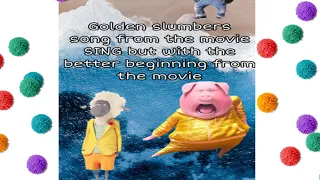 Sing - Golden Slumbers - Jennifer Hudson - But with the beginning from the movie not the soundtrack