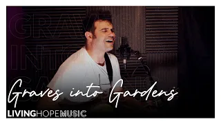 Graves Into Gardens - Living Hope Music - Worship Video with lyrics