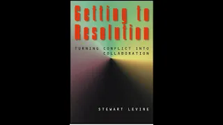 Summary: “Getting to Resolution”  Turning Conflict Into Collaboration  by Stewart Levine