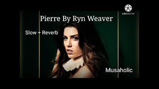 Pierre By Ryn Weaver | Slow + Reverb