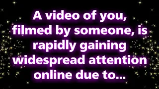 A video of you, filmed by someone, is rapidly gaining widespread attention onlin... Universe message