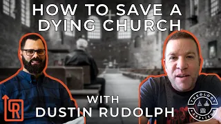 How To Save A Dying Church | with Dustin Rudolph