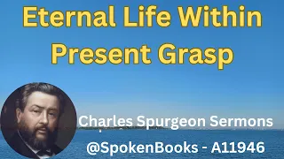 "Eternal Life Within Present Grasp"  (A11946)  - Charles Spurgeon Sermons