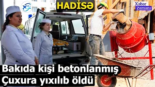 Bakıda kişi betonlanmış çuxura yıxılıb öldü