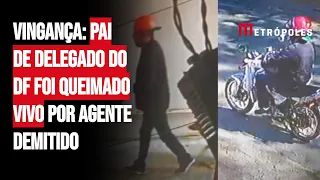 Vingança: pai de delegado do DF foi queimado vivo por agente demitido