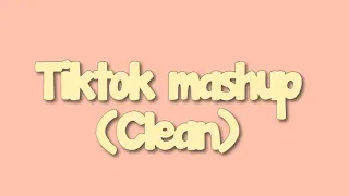 Tiktok mashup (CLEAN) (re-uploaded)