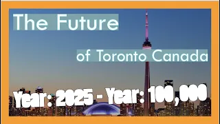 The Future of Toronto, Ontario, Canada (Year 2025 - Year 100, 000)