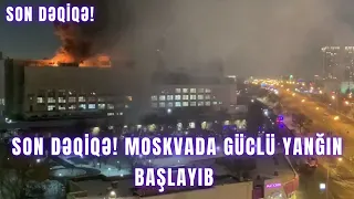 SON DƏQİQƏ! Moskvada güclü yanğın başlayıb