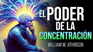 El poder de la CONCENTRACIÓN | William W. Atkinson | Audiolibro Completo en Español