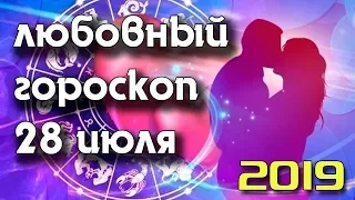 ЛЮБОВНЫЙ ГОРОСКОП НА 28 ИЮЛЯ 2019 ГОДА / ЕЖЕДНЕВНЫЙ ГОРОСКОП