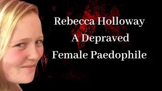 Rebecca Holloway - A Depraved Female Paedophile