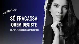 Não existe fracasso, existe desistência | Sua nova realidade depende disso