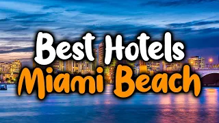 Best Hotels In Miami Beach - For Families, Couples, Work Trips, Luxury & Budget