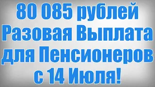 80 085 рублей Разовая Выплата для Пенсионеров с 14 Июля!