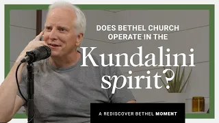 Does Bethel Church Operate in the Kundalini Spirit? Bill Johnson | Rediscover Bethel Series