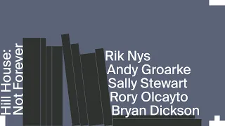 Hill House: Not Forever with Andy Groarke, Sally Stewart, Bryan Dickson, Rik Nys, Rory Olcayto