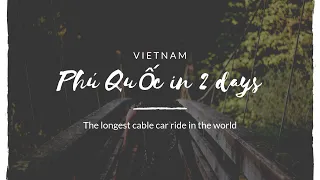 Phú Quốc in 2 days with a ride on the LONGEST cablecar ever!!