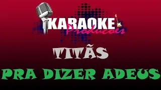 TITÃS - PRA DIZER ADEUS ( KARAOKE )