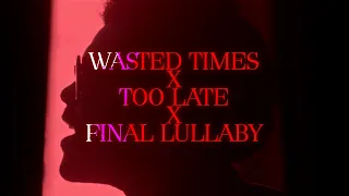 Wasted Times X Too Late X Final Lullaby (Transition/Remix)