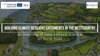 Building Climate Resilient Catchments in the Westcountry - Science Evening 2022