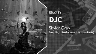 Aquaman Skylar Grey - Everything I Need (Bachata Remix DJC)💿